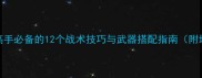 使命召唤高手必备的12个战术技巧与武器搭配指南附地图实战