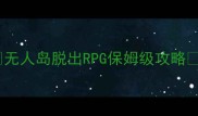 无人岛脱出RPG保姆级攻略