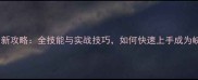 千古一帝最新攻略全技能与实战技巧如何快速上手成为峡谷霸主