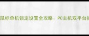 单机游戏鼠标单机锁定设置全攻略PC主机双平台操作指南