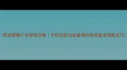 奇迹暖暖47全穿搭攻略平民玩家也能拿捏的绝美套装搭配技巧