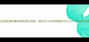 密室逃脱第四章保姆级通关攻略通关率100的隐藏技巧大公开附实拍动图