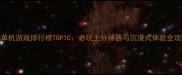 iOS单机游戏排行榜TOP10必玩上分神器与沉浸式体验全攻略