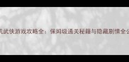 单机武侠游戏攻略全保姆级通关秘籍与隐藏剧情全公开