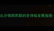 莫斯科崛起全攻略从沙俄到苏联的史诗级发展指南最新版全地图解锁