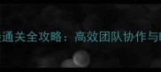 10人悬锤堡通关全攻略高效团队协作与BOSS战技巧