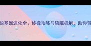 超进化物语基因进化全终极攻略与隐藏机制助你轻松通关