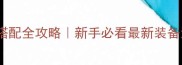 烈焰灭世装备搭配全攻略新手必看最新装备清单及刷取技巧