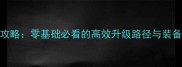 冒险岛2刺客职业保姆级升级攻略零基础必看的高效升级路径与装备选择指南附满级路线图