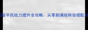 三国蜀汉传梦幻版平民战力提升全攻略从零到满级阵容搭配与资源分配指南