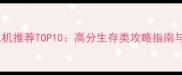 丧尸生存游戏单机推荐TOP10高分生存类攻略指南与新手入门技巧