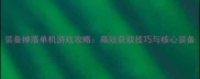 装备掉落单机游戏攻略高效获取技巧与核心装备