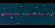梦幻仙域保姆级攻略零氪金肝帝速成指南新手必看