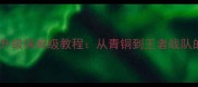 王者荣耀战队升级保姆级教程从青铜到王者战队的进阶全攻略