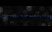 必玩零氪党也能沉浸3年的网游单机天花板清单