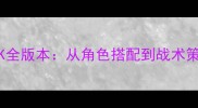 EVA破晓最新PK全版本从角色搭配到战术策略的必胜技巧