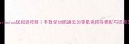 最新Valkyrieios保姆级攻略手残党也能通关的零氪党阵容搭配与资源分配指南