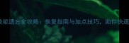 天书奇谈技能遗忘全攻略恢复指南与加点技巧助你快速重返巅峰
