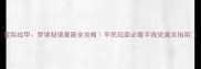 星际战甲梦境秘境最新全攻略平民玩家必看手残党通关指南