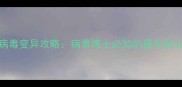 瘟疫公司进化全地图病毒变异攻略病毒博士必知的通关核心逻辑与资源管理技巧