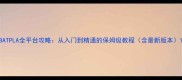 BATPLA全平台攻略从入门到精通的保姆级教程含最新版本