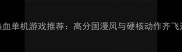 必玩10款热血单机游戏推荐高分国漫风与硬核动作齐飞通关攻略全