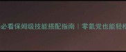 仙剑奇侠传5必看保姆级技能搭配指南零氪党也能轻松上分全攻略