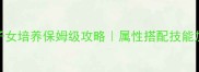 最新神武手游子女培养保姆级攻略属性搭配技能加点装备选择全