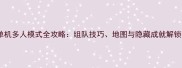 秦殇单机多人模式全攻略组队技巧地图与隐藏成就解锁指南