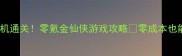 成仙之路可以单机通关零氪金仙侠游戏攻略零成本也能登顶仙界巅峰