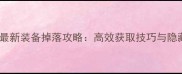 爆枪英雄最新装备掉落攻略高效获取技巧与隐藏机制