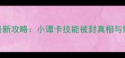 热血江湖最新攻略小谭卡技能被封真相与解封技巧全