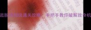 最新版死亡密室逃脱保姆级通关攻略手把手教你破解致命机关与隐藏剧情