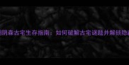 放置江湖阴森古宅生存指南如何破解古宅谜题并解锁隐藏剧情