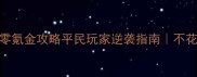 蓝月传奇页游零氪金攻略平民玩家逆袭指南不花钱也能当战神