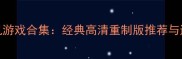 必玩DVD单机游戏合集经典高清重制版推荐与通关攻略全