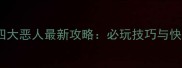 天龙八部3D四大恶人最新攻略必玩技巧与快速通关指南