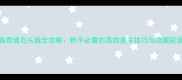 身临奇境石头城全攻略新手必看的高效通关技巧与隐藏彩蛋