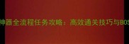 暗黑神器全流程任务攻略高效通关技巧与BOSS战