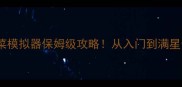 烹饪大师零失败做菜模拟器保姆级攻略从入门到满星全流程附隐藏技巧