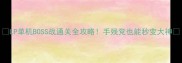 LP单机BOSS战通关全攻略手残党也能秒变大神