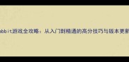Rabbit游戏全攻略从入门到精通的高分技巧与版本更新