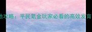 率土之滨全地图土地攻略平民氪金玩家必看的高效发育指南最新打法