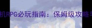 国内手机单机RPG必玩指南保姆级攻略与深度评测