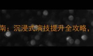 重生之最佳演技攻略必看指南沉浸式演技提升全攻略解锁隐藏剧情与高光时刻