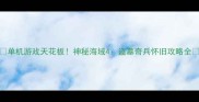 单机游戏天花板神秘海域4盗墓奇兵怀旧攻略全