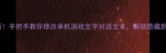 零基础必看手把手教你修改单机游戏文字对话文本解锁隐藏剧情与彩蛋