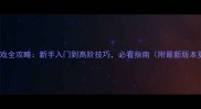 二十游戏全攻略新手入门到高阶技巧必看指南附最新版本更新