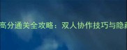 双人联机闯关大型单机高分通关全攻略双人协作技巧与隐藏成就附实测数据