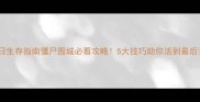末日生存指南僵尸围城必看攻略5大技巧助你活到最后